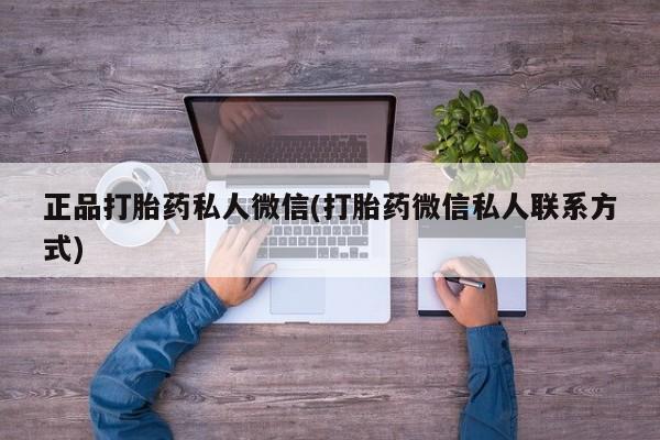 卖打胎药的医生微信号正品打胎药私人微信(打胎药微信私人联系方式)