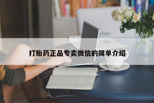 卖打胎药的医生微信号打胎药正品专卖微信的简单介绍