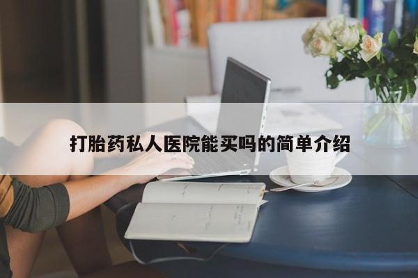 卖打胎药的医生微信号打胎药私人医院能买吗的简单介绍