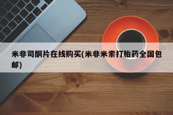卖打胎药的医生微信号米非司酮片在线购买(米非米索打胎药全国包邮)