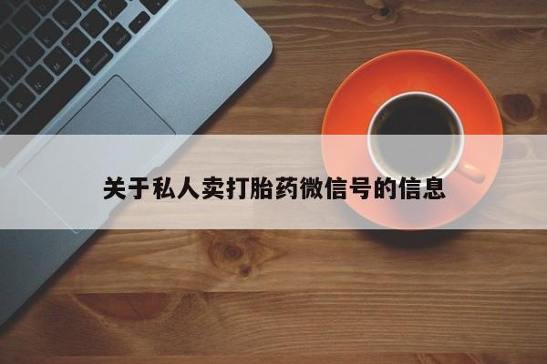 卖打胎药的医生微信号关于私人卖打胎药微信号的信息