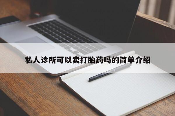卖打胎药的医生微信号私人诊所可以卖打胎药吗的简单介绍