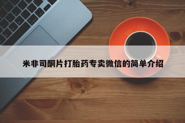 卖打胎药的医生微信号米非司酮片打胎药专卖微信的简单介绍